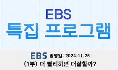 [2024.11.25] EBS 특집 다큐멘터리 - (1부) 더 빨리하면 더 잘할까?
